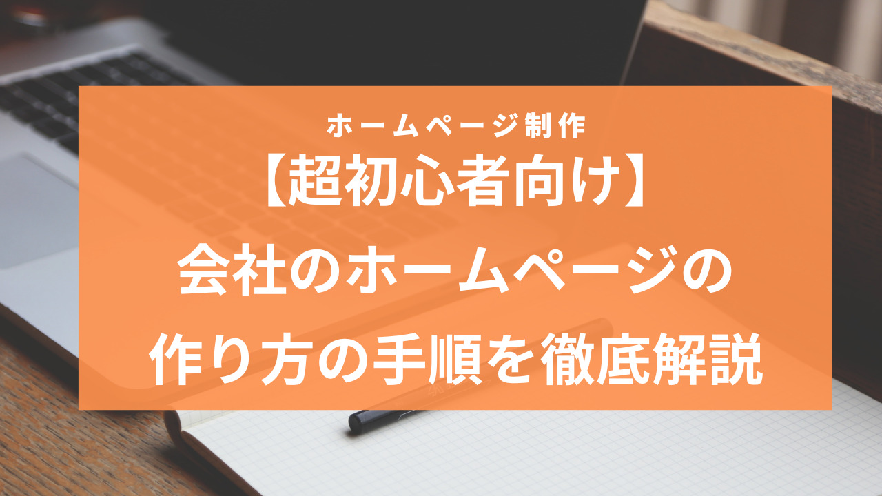 【超初心者向け】会社のホームページの作り方の手順を徹底解説