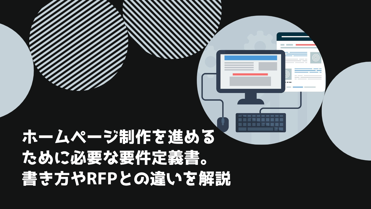 ホームページ制作を進めるために必要な要件定義書 書き方やrfpとの違いを解説 Snブログ